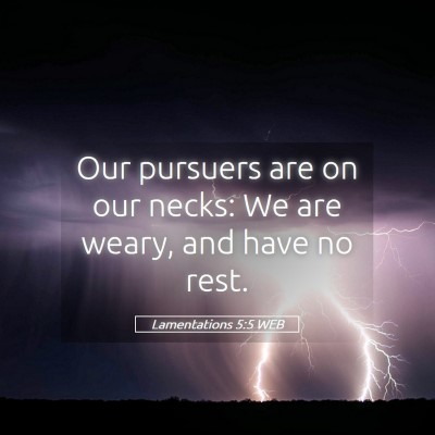 Picture 05 - Lamentations 5:5 WEB - Our pursuers are on our necks: We are weary, and - Bible Verse Picture