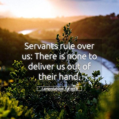 Picture 05 - Lamentations 5:8 WEB - Servants rule over us: There is none to deliver - Bible Verse Picture