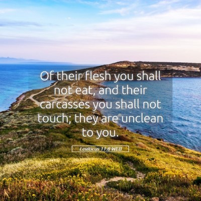 Picture 05 - Leviticus 11:8 WEB - Of their flesh you shall not eat, and their - Bible Verse Picture