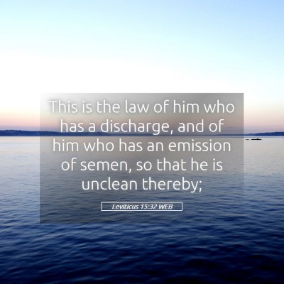 Picture 05 - Leviticus 15:32 WEB - This is the law of him who has a discharge, and - Bible Verse Picture