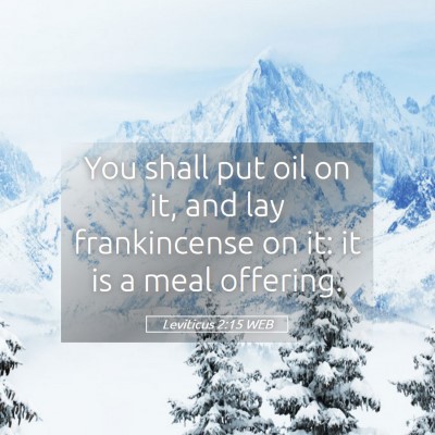 Picture 05 - Leviticus 2:15 WEB - You shall put oil on it, and lay frankincense on - Bible Verse Picture