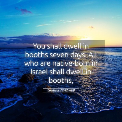 Picture 05 - Leviticus 23:42 WEB - You shall dwell in booths seven days. All who are - Bible Verse Picture