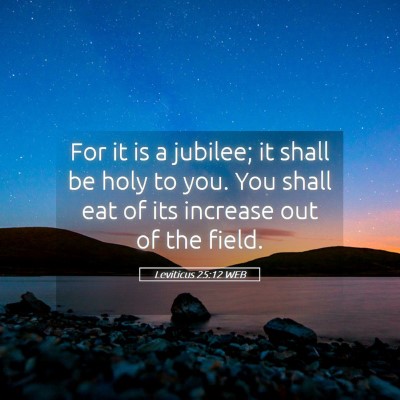 Picture 05 - Leviticus 25:12 WEB - For it is a jubilee; it shall be holy to you. You - Bible Verse Picture