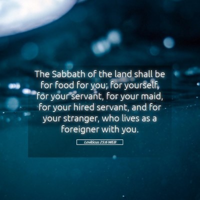 Picture 05 - Leviticus 25:6 WEB - The Sabbath of the land shall be for food for - Bible Verse Picture