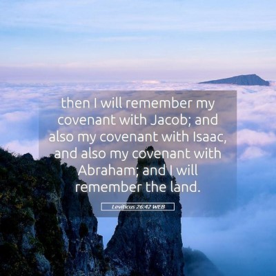 Picture 05 - Leviticus 26:42 WEB - then I will remember my covenant with Jacob; and - Bible Verse Picture