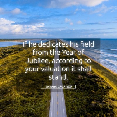 Picture 05 - Leviticus 27:17 WEB - If he dedicates his field from the Year of - Bible Verse Picture