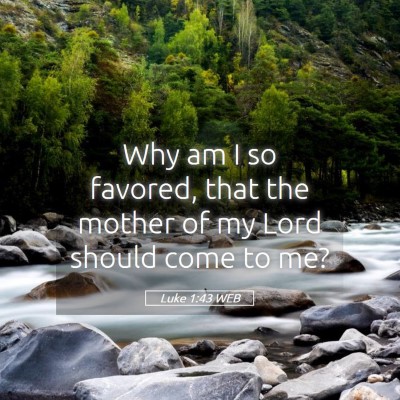 Picture 05 - Luke 1:43 WEB - Why am I so favored, that the mother of my Lord - Bible Verse Picture