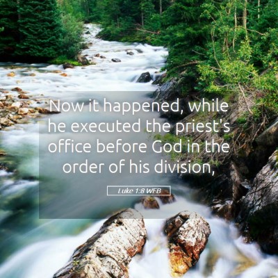 Picture 05 - Luke 1:8 WEB - Now it happened, while he executed the priest's - Bible Verse Picture
