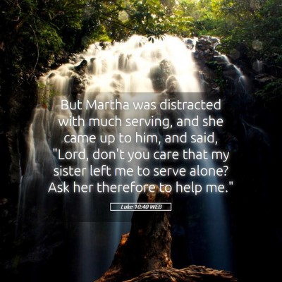 Picture 05 - Luke 10:40 WEB - But Martha was distracted with much serving, and - Bible Verse Picture