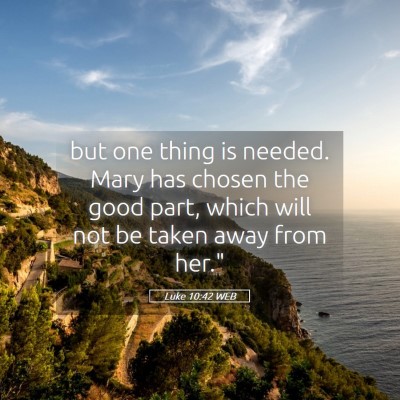 Picture 05 - Luke 10:42 WEB - but one thing is needed. Mary has chosen the good - Bible Verse Picture