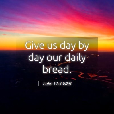 Picture 05 - Luke 11:3 WEB - Give us day by day our daily - Bible Verse Picture