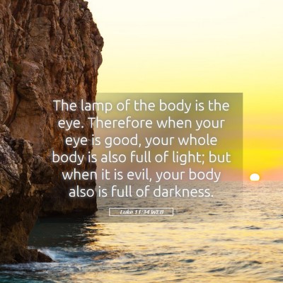 Picture 05 - Luke 11:34 WEB - The lamp of the body is the eye. Therefore when - Bible Verse Picture