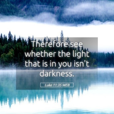 Picture 05 - Luke 11:35 WEB - Therefore see whether the light that is in you - Bible Verse Picture