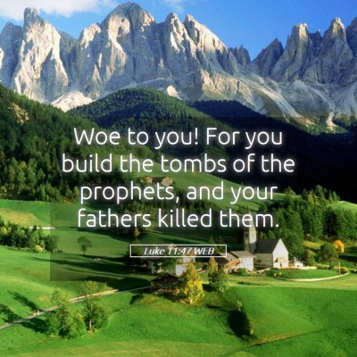 Picture 05 - Luke 11:47 WEB - Woe to you! For you build the tombs of the - Bible Verse Picture