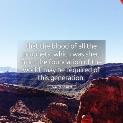Picture 05 - Luke 11:50 WEB - that the blood of all the prophets, which was - Bible Verse Picture
