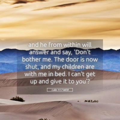 Picture 05 - Luke 11:7 WEB - and he from within will answer and say, 'Don't - Bible Verse Picture