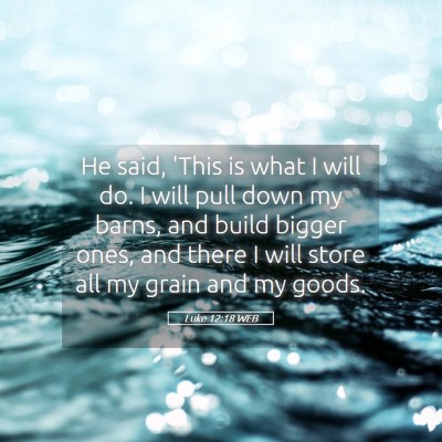 Picture 05 - Luke 12:18 WEB - He said, 'This is what I will do. I will pull - Bible Verse Picture