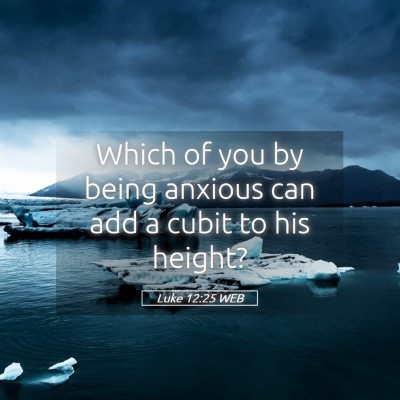 Picture 05 - Luke 12:25 WEB - Which of you by being anxious can add a cubit to - Bible Verse Picture