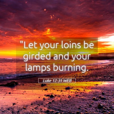 Picture 05 - Luke 12:35 WEB - 