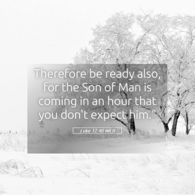 Picture 05 - Luke 12:40 WEB - Therefore be ready also, for the Son of Man is - Bible Verse Picture