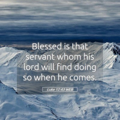 Picture 05 - Luke 12:43 WEB - Blessed is that servant whom his lord will find - Bible Verse Picture