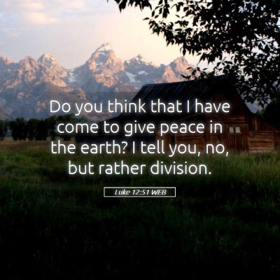 Picture 05 - Luke 12:51 WEB - Do you think that I have come to give peace in - Bible Verse Picture