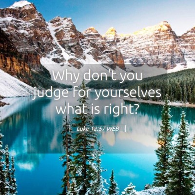 Picture 05 - Luke 12:57 WEB - Why don't you judge for yourselves what is - Bible Verse Picture
