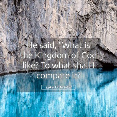 Picture 05 - Luke 13:18 WEB - He said, 