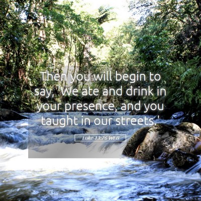 Picture 05 - Luke 13:26 WEB - Then you will begin to say, 'We ate and drink in - Bible Verse Picture