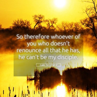 Picture 05 - Luke 14:33 WEB - So therefore whoever of you who doesn't renounce - Bible Verse Picture