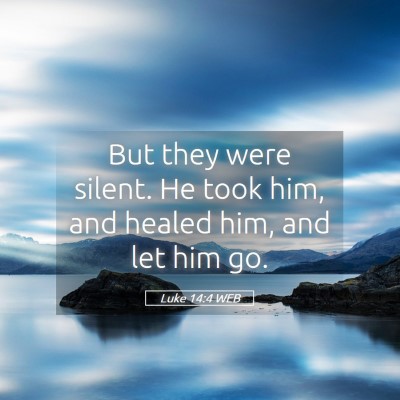 Picture 05 - Luke 14:4 WEB - But they were silent. He took him, and healed - Bible Verse Picture