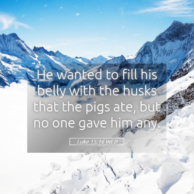 Picture 05 - Luke 15:16 WEB - He wanted to fill his belly with the husks that - Bible Verse Picture