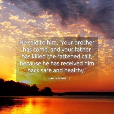 Picture 05 - Luke 15:27 WEB - He said to him, 'Your brother has come, and your - Bible Verse Picture