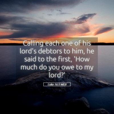 Picture 05 - Luke 16:5 WEB - Calling each one of his lord's debtors to him, he - Bible Verse Picture