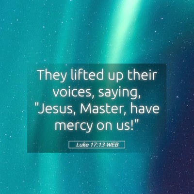 Picture 05 - Luke 17:13 WEB - They lifted up their voices, saying, 