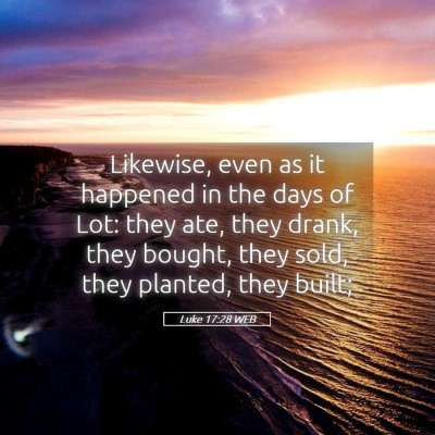 Picture 05 - Luke 17:28 WEB - Likewise, even as it happened in the days of Lot: - Bible Verse Picture