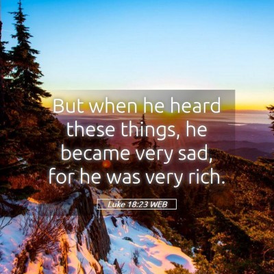 Picture 05 - Luke 18:23 WEB - But when he heard these things, he became very - Bible Verse Picture