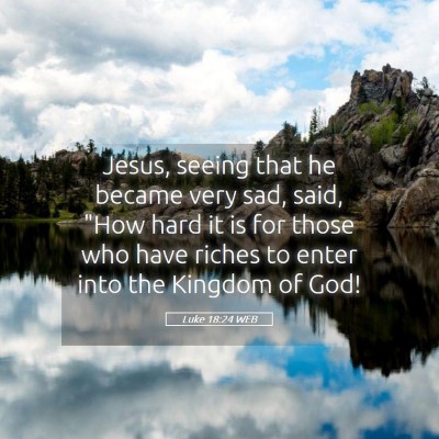 Picture 05 - Luke 18:24 WEB - Jesus, seeing that he became very sad, said, 