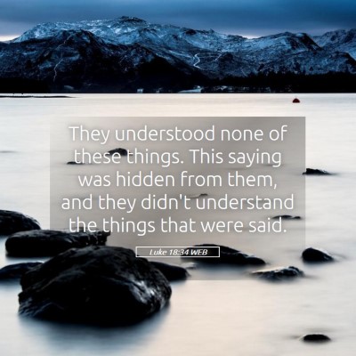 Picture 05 - Luke 18:34 WEB - They understood none of these things. This saying - Bible Verse Picture
