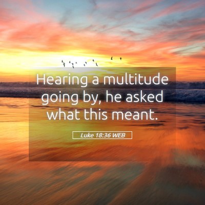 Picture 05 - Luke 18:36 WEB - Hearing a multitude going by, he asked what this - Bible Verse Picture