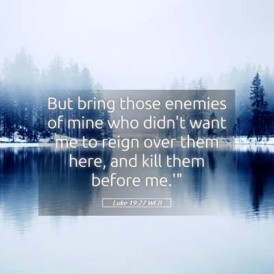Picture 05 - Luke 19:27 WEB - But bring those enemies of mine who didn't want - Bible Verse Picture