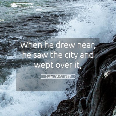 Picture 05 - Luke 19:41 WEB - When he drew near, he saw the city and wept over - Bible Verse Picture