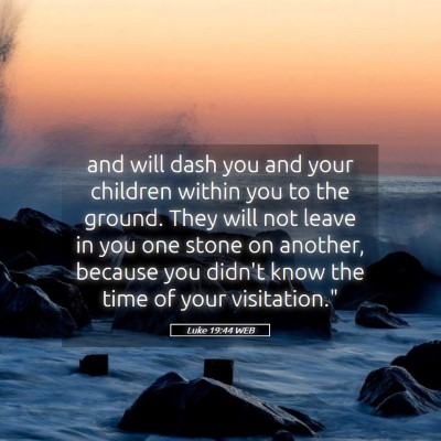 Picture 05 - Luke 19:44 WEB - and will dash you and your children within you to - Bible Verse Picture