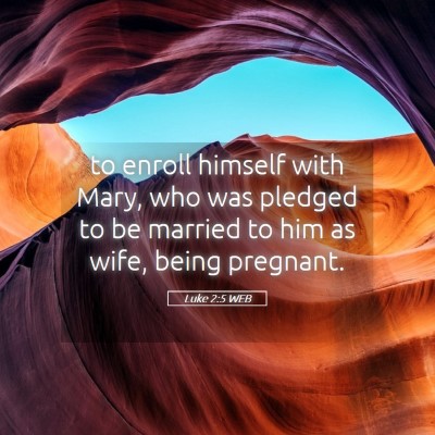 Picture 05 - Luke 2:5 WEB - to enroll himself with Mary, who was pledged to - Bible Verse Picture
