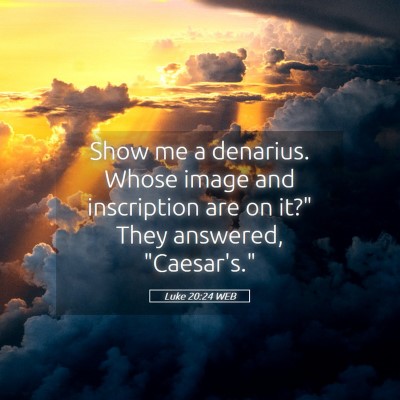 Picture 05 - Luke 20:24 WEB - Show me a denarius. Whose image and inscription - Bible Verse Picture