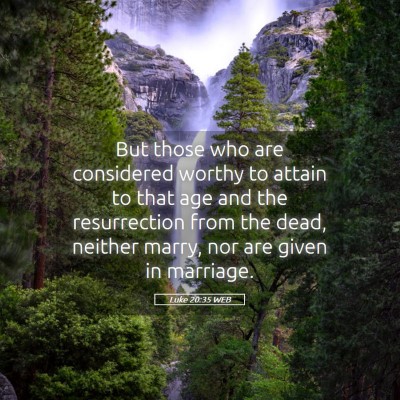 Picture 05 - Luke 20:35 WEB - But those who are considered worthy to attain to - Bible Verse Picture