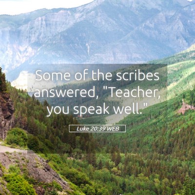 Picture 05 - Luke 20:39 WEB - Some of the scribes answered, 