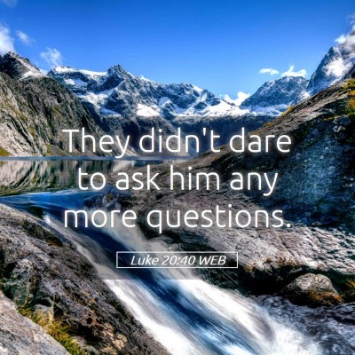 Picture 05 - Luke 20:40 WEB - They didn't dare to ask him any more - Bible Verse Picture