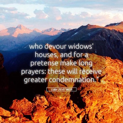 Picture 05 - Luke 20:47 WEB - who devour widows' houses, and for a pretense - Bible Verse Picture
