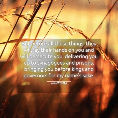Picture 05 - Luke 21:12 WEB - But before all these things, they will lay their - Bible Verse Picture